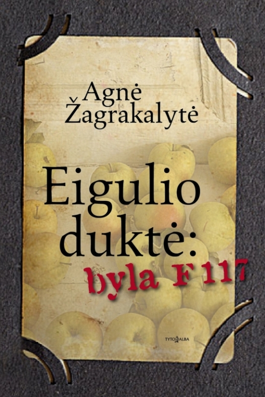 Eigulio duktė: byla F 117: romanas / Agnė Žagrakalytė. - Vilnius: Tyto alba, 2013. - 572 p. - ISBN 978-9986-16-986-4